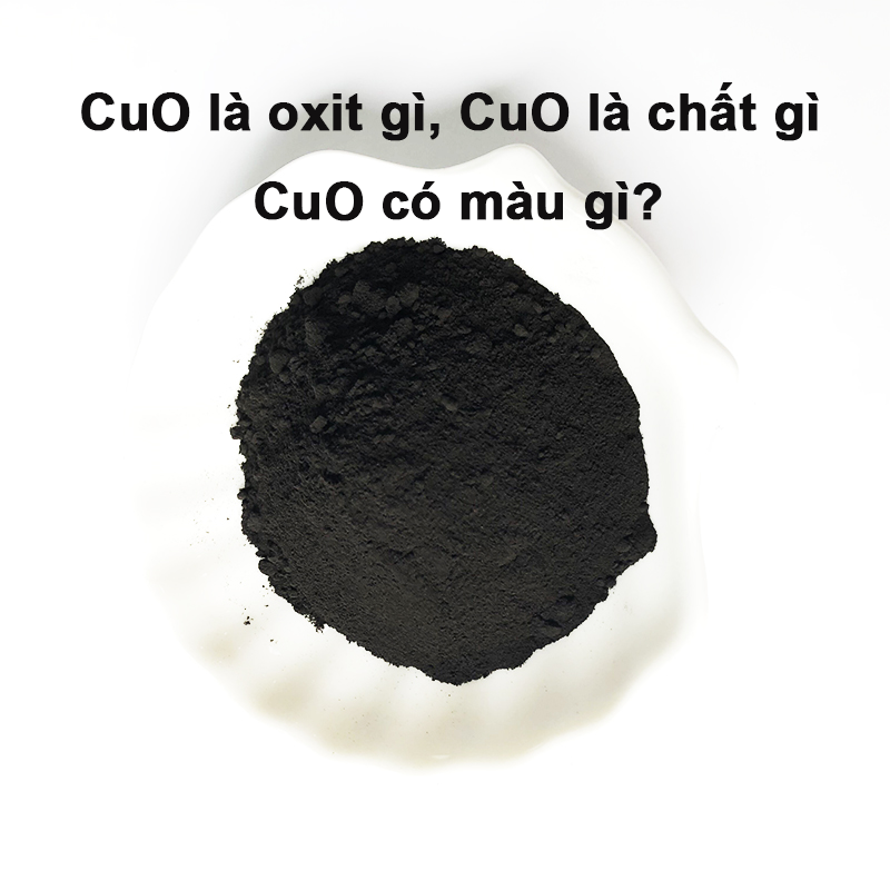 Oxit CuO là gì, CuO là gì, CuO có màu gì? - Câu trả lời chuẩn