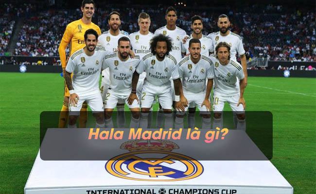 Hala Madrid nghĩa là gì? Nguồn gốc của bài hát nổi tiếng này